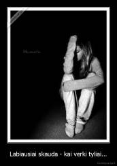 Labiausiai skauda - kai verki tyliai... - 