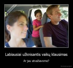 Labiausiai užknisantis vaikų klausimas - Ar jau atvažiavome?