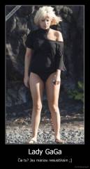 Lady GaGa - Čia tu? Jau maniau nesusitiksim ;]