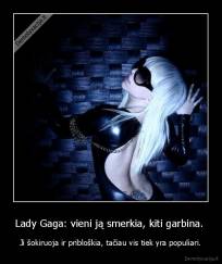Lady Gaga: vieni ją smerkia, kiti garbina.  - Ji šokiruoja ir pribloškia, tačiau vis tiek yra populiari.