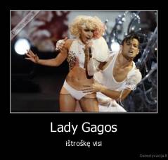 Lady Gagos - ištroškę visi
