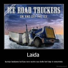 Laida  - kurioje laukiame kol kas nors nuvirs nuo kelio bet taip ir nenuvirsta