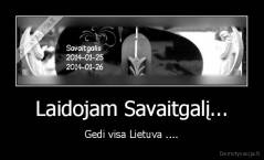 Laidojam Savaitgalį... - Gedi visa Lietuva ....