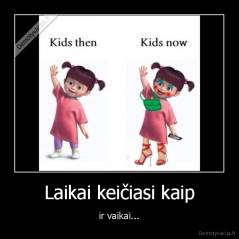 Laikai keičiasi kaip - ir vaikai...