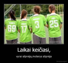 Laikai keičiasi, - vyrai silpnėja,moterys stiprėja