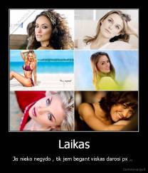 Laikas - Jis nieko negydo , tik jem begant viskas darosi px .. 