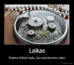 Laikas - Praeina būtent tada, kai mes stovime vietoi