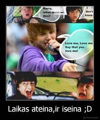 Laikas ateina,ir iseina ;D - 