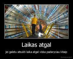 Laikas atgal - jei galetu atsukti laika atgal viska padaryciau kitaip