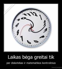 Laikas bėga greitai tik - per diskotekas ir matematikos kontrolinius