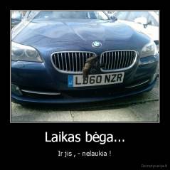 Laikas bėga... - Ir jis , - nelaukia !