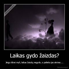 Laikas gydo žaizdas? - Jeigu tikrai myli, laikas žaizdų negydo, o palieka jas atviras....
