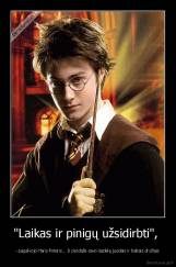 "Laikas ir pinigų užsidirbti",  - - pagalvojo Haris Poteris... Ir perdažė savo lazdelę juodais ir baltais dryžiais