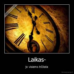 Laikas- - jo visiems trūksta