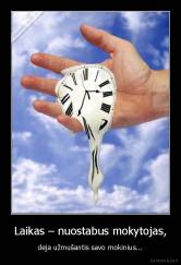 Laikas – nuostabus mokytojas, - deja užmušantis savo mokinius...
