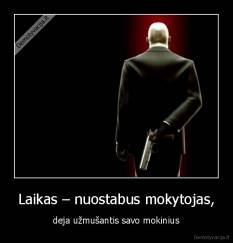 Laikas – nuostabus mokytojas, - deja užmušantis savo mokinius