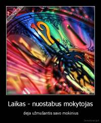 Laikas - nuostabus mokytojas -  deja užmušantis savo mokinius