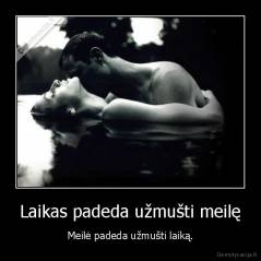 Laikas padeda užmušti meilę - Meilė padeda užmušti laiką.