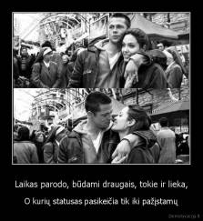Laikas parodo, būdami draugais, tokie ir lieka, - O kurių statusas pasikeičia tik iki pažįstamų