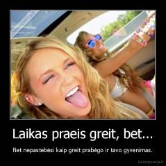 Laikas praeis greit, bet... - Net nepastebėsi kaip greit prabėgo ir tavo gyvenimas.