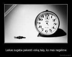 Laikas sugeba pakeisti viską taip, ko mes negalime - 