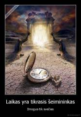 Laikas yra tikrasis šeimininkas - žmogus-tik svečias