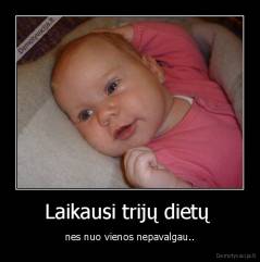 Laikausi trijų dietų  - nes nuo vienos nepavalgau..