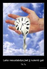 Laiko nesustabdysi,bet jį nulemti gali - Tik Tu