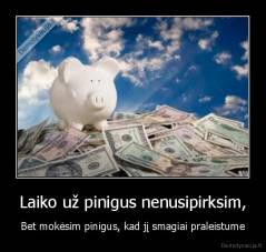 Laiko už pinigus nenusipirksim, - Bet mokėsim pinigus, kad jį smagiai praleistume