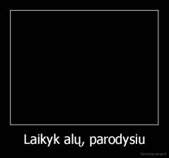 Laikyk alų, parodysiu - 
