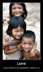 Laimė - ji kaip sveikata, jei jos nepastebime, reiškiasi ji yra