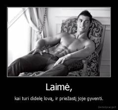 Laimė, - kai turi didelę lovą, ir priežastį joje gyventi.