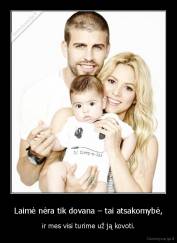 Laimė nėra tik dovana – tai atsakomybė, - ir mes visi turime už ją kovoti.