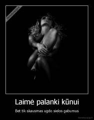 Laimė palanki kūnui - Bet tik skausmas ugdo sielos gabumus