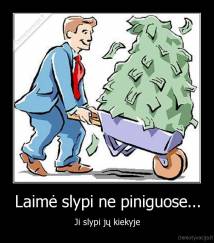 Laimė slypi ne piniguose... - Ji slypi jų kiekyje