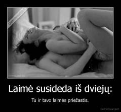 Laimė susideda iš dviejų: - Tu ir tavo laimės priežastis.