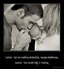 Laimė - tai ne mašina,drabužiai, naujas telefonas. - Laimė - tai turėti tėtį ir mamą.