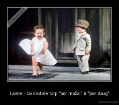 Laimė - tai stotelė tarp "per mažai" ir "per daug" - 