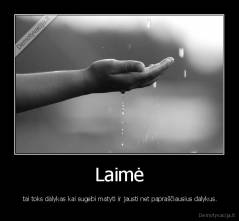 Laimė -  tai toks dalykas kai sugebi matyti ir jausti net papraščiausius dalykus.
