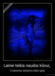 Laimė teikia naudos kūnui,  - O sielvartas sustiprina sielos galią.