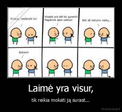 Laimė yra visur, - tik reikia mokėti ją surast...