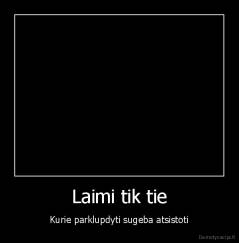 Laimi tik tie - Kurie parklupdyti sugeba atsistoti