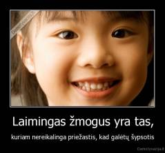 Laimingas žmogus yra tas, - kuriam nereikalinga priežastis, kad galėtų šypsotis