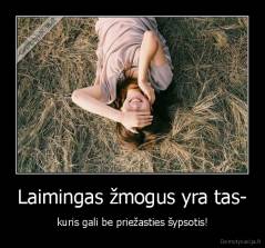 Laimingas žmogus yra tas- - kuris gali be priežasties šypsotis!