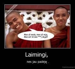 Laimingi,  - nes jau padėję .