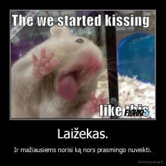 Laižekas. - Ir mažiausiems norisi ką nors prasmingo nuveikti.