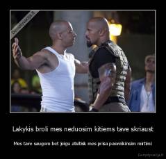 Lakykis broli mes neduosim kitiems tave skriaust - Mes tave saugom bet jeigu atsitisk mes prisa pasveikinsim mirtimi