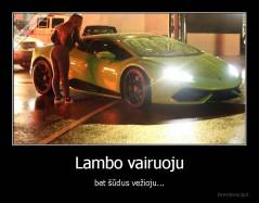 Lambo vairuoju - bet šūdus vežioju...