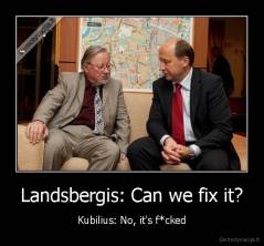Landsbergis: Can we fix it? - Kubilius: No, it's f*cked