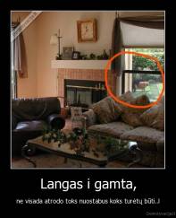 Langas i gamta, - ne visada atrodo toks nuostabus koks turėtų būti..l